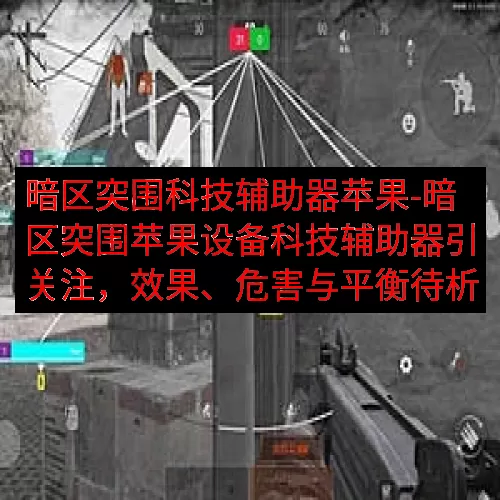 暗区突围科技辅助器苹果-暗区突围苹果设备科技辅助器引关注，效